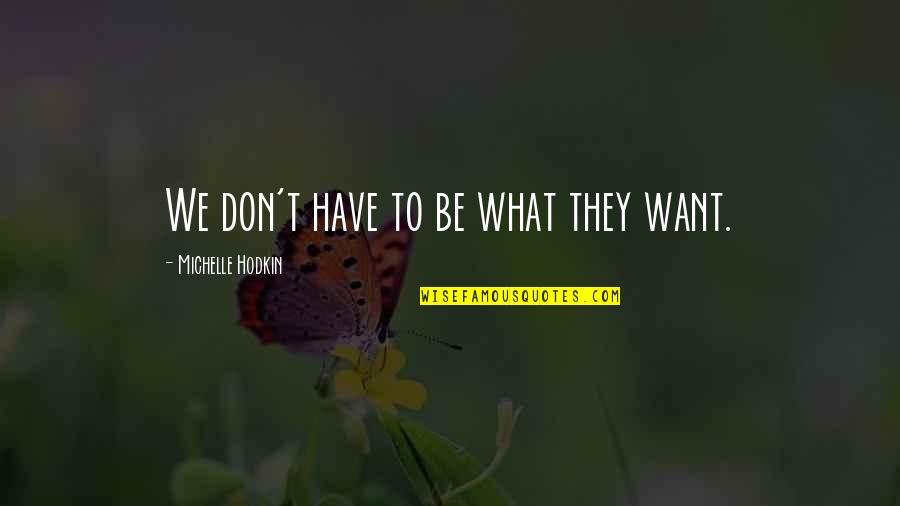 Decrepitas Quotes By Michelle Hodkin: We don't have to be what they want. Decrepitas Quotes By Michelle Hodkin: We don't have to be what they want.