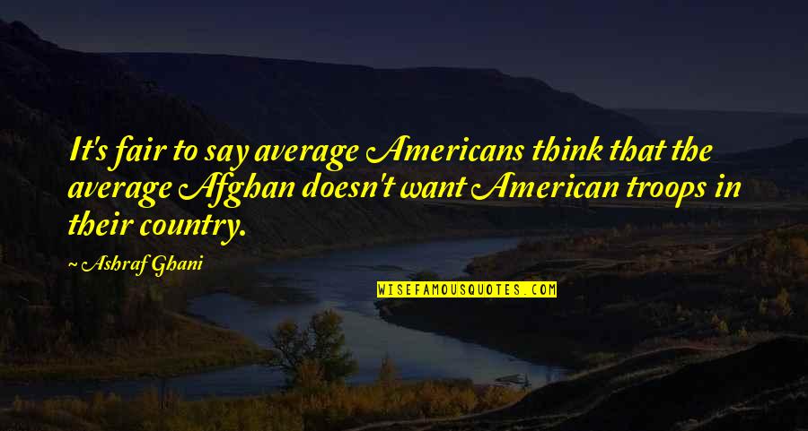 Decrescendo And Crescendo Quotes By Ashraf Ghani: It's fair to say average Americans think that