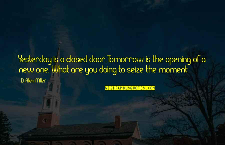 Decrescendo And Crescendo Quotes By D. Allen Miller: Yesterday is a closed door. Tomorrow is the