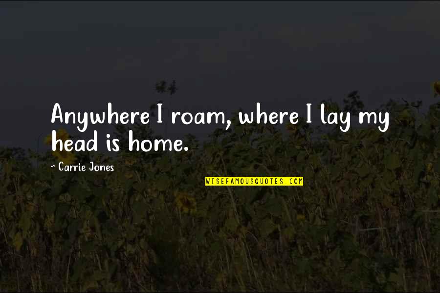 Decrescenzo Quotes By Carrie Jones: Anywhere I roam, where I lay my head Decrescenzo Quotes By Carrie Jones: Anywhere I roam, where I lay my head