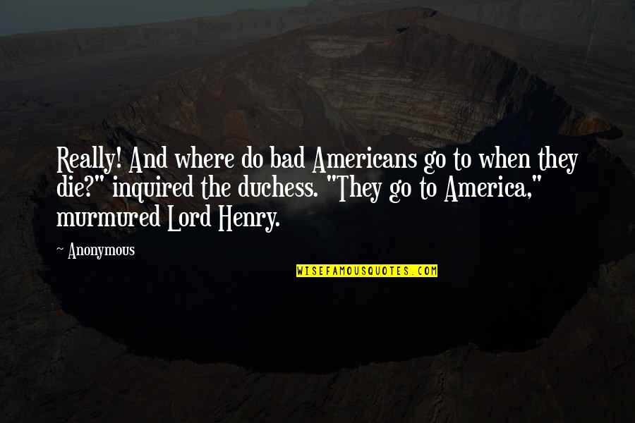 Decretos Y Quotes By Anonymous: Really! And where do bad Americans go to