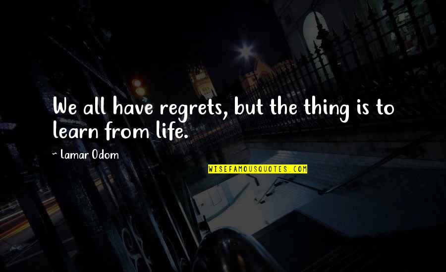 Decretum Quotes By Lamar Odom: We all have regrets, but the thing is