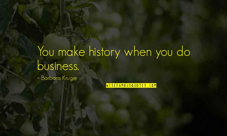 Decried Define Quotes By Barbara Kruger: You make history when you do business.