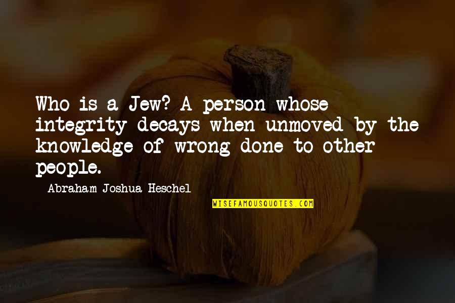 Decried Pronunciation Quotes By Abraham Joshua Heschel: Who is a Jew? A person whose integrity Decried Pronunciation Quotes By Abraham Joshua Heschel: Who is a Jew? A person whose integrity