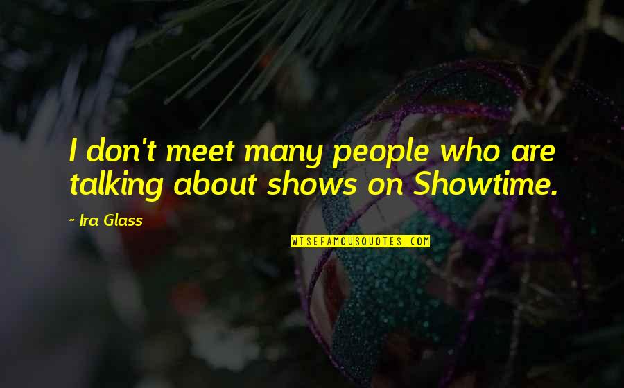 Decried Pronunciation Quotes By Ira Glass: I don't meet many people who are talking