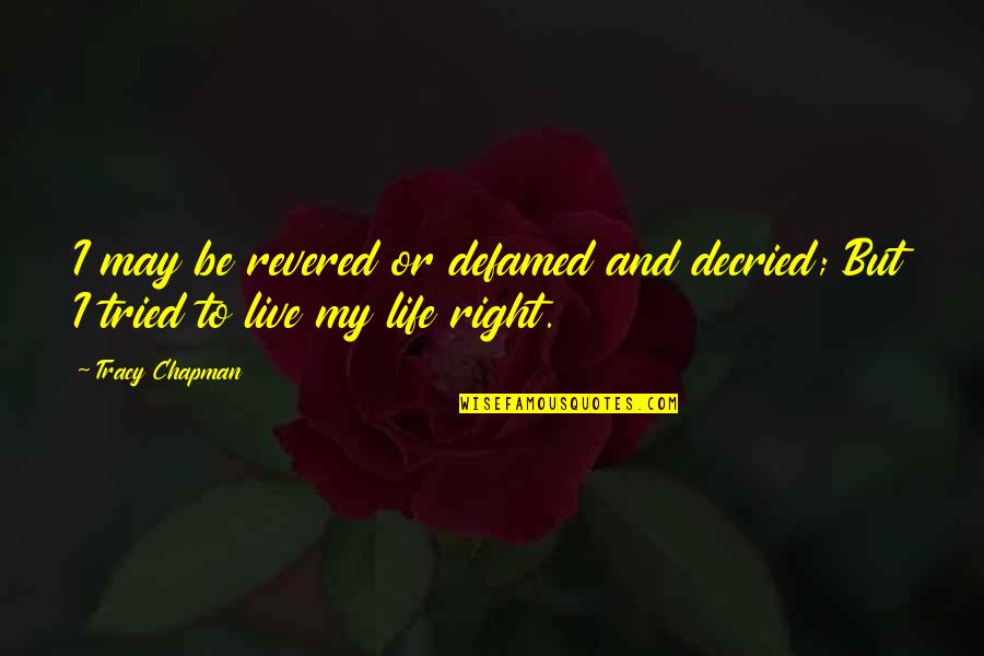 Decried Quotes By Tracy Chapman: I may be revered or defamed and decried;