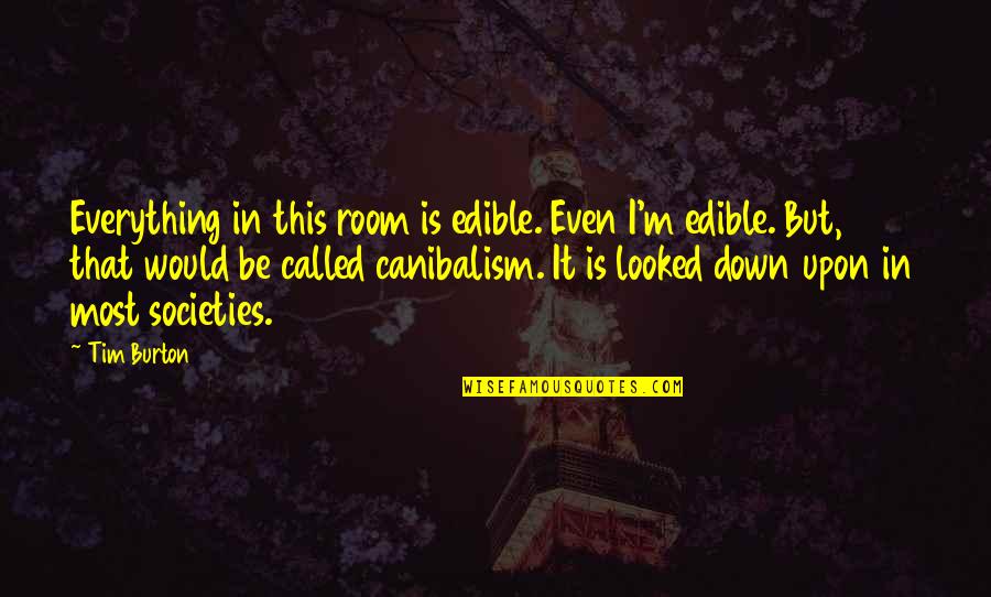 Decriminalization Quotes By Tim Burton: Everything in this room is edible. Even I'm