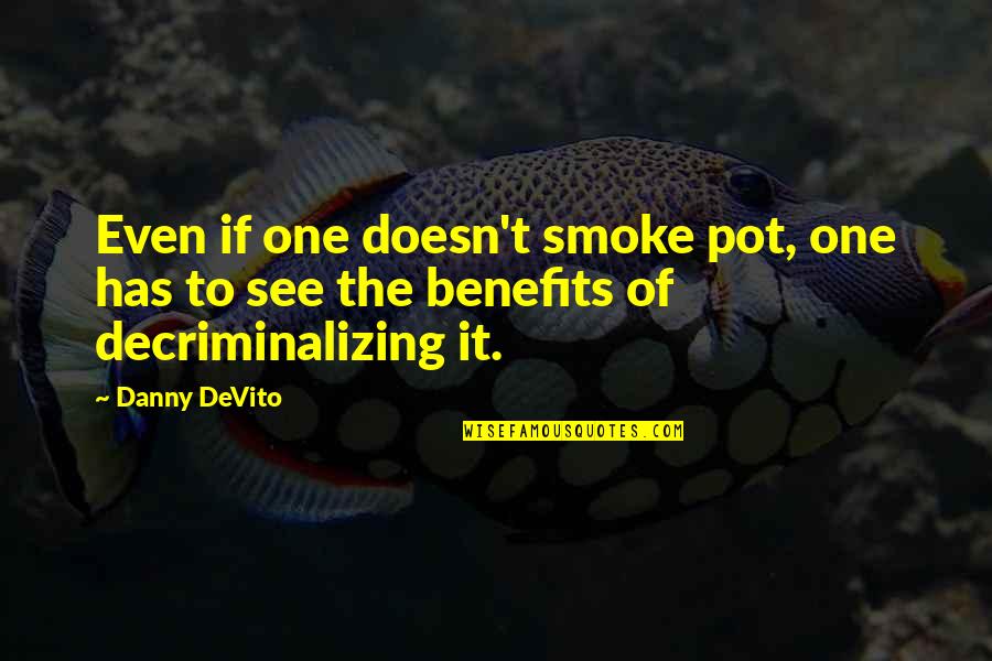 Decriminalizing Quotes By Danny DeVito: Even if one doesn't smoke pot, one has