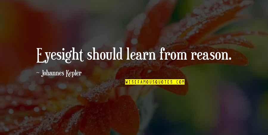 Decroos Chattanooga Quotes By Johannes Kepler: Eyesight should learn from reason. Decroos Chattanooga Quotes By Johannes Kepler: Eyesight should learn from reason.