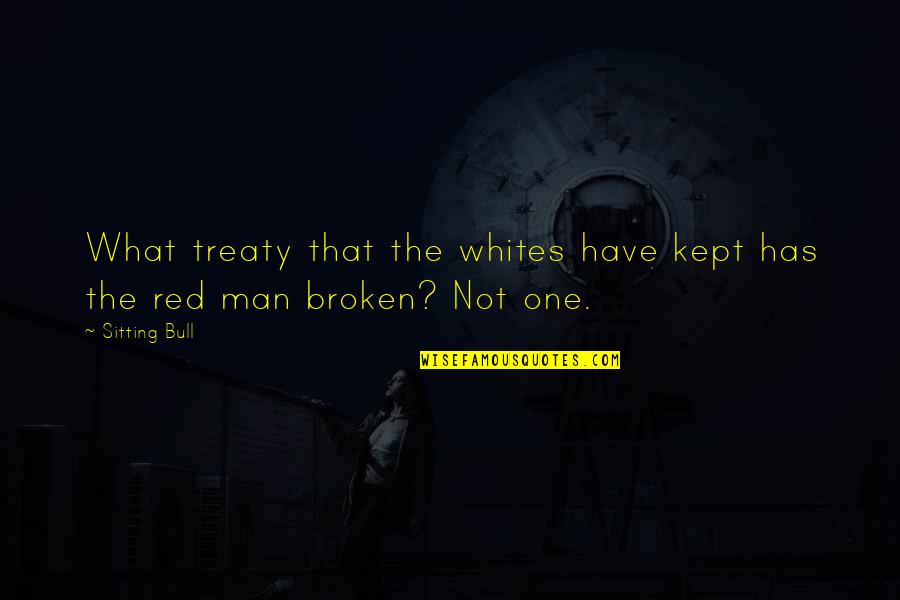 Decrowned Quotes By Sitting Bull: What treaty that the whites have kept has