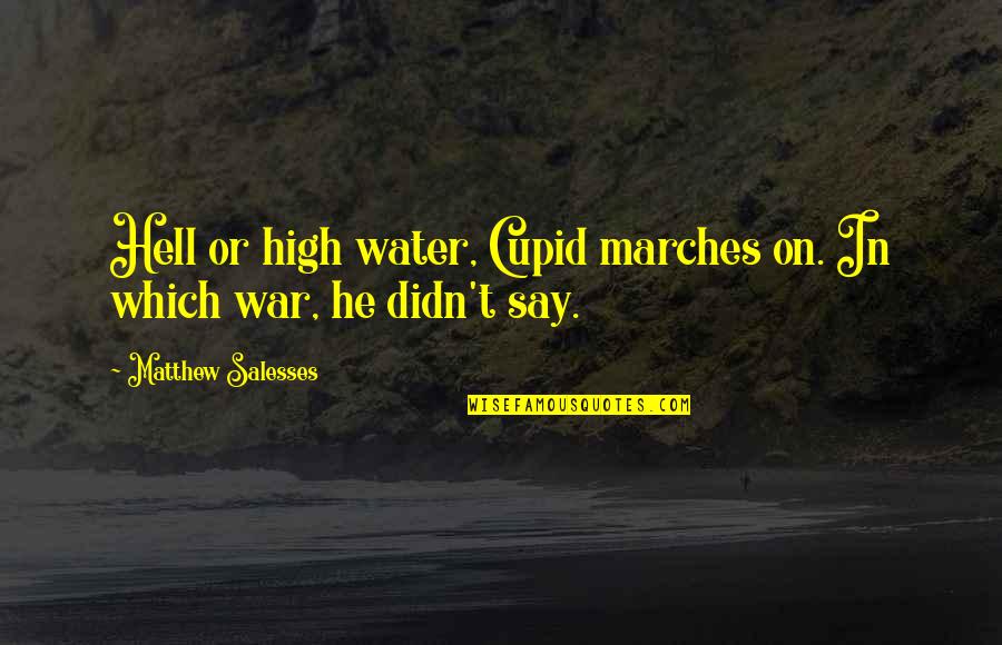 Decrowner Quotes By Matthew Salesses: Hell or high water, Cupid marches on. In Decrowner Quotes By Matthew Salesses: Hell or high water, Cupid marches on. In