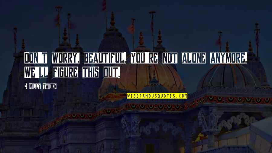Decrowner Quotes By Milly Taiden: Don't worry, beautiful. You're not alone anymore. We'll