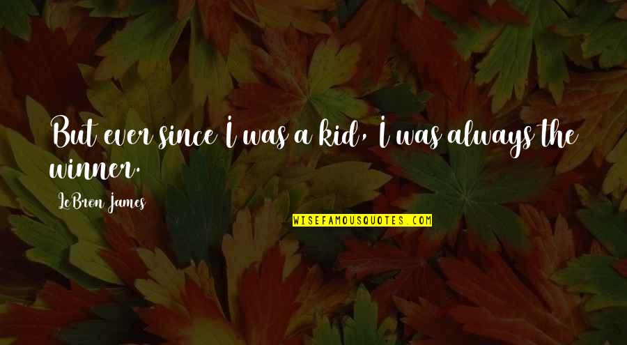 Decsion Quotes By LeBron James: But ever since I was a kid, I Decsion Quotes By LeBron James: But ever since I was a kid, I