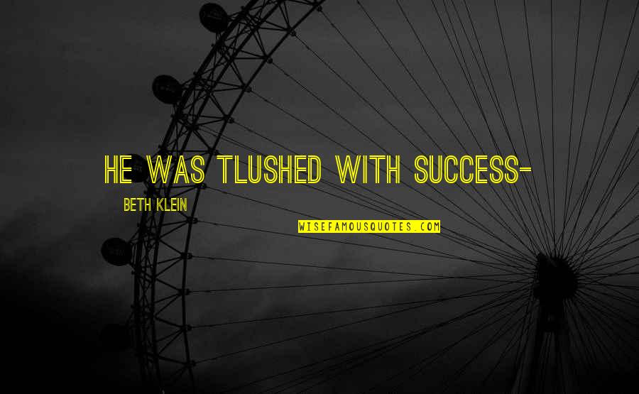 Dectective Quotes By Beth Klein: He was tlushed with success-