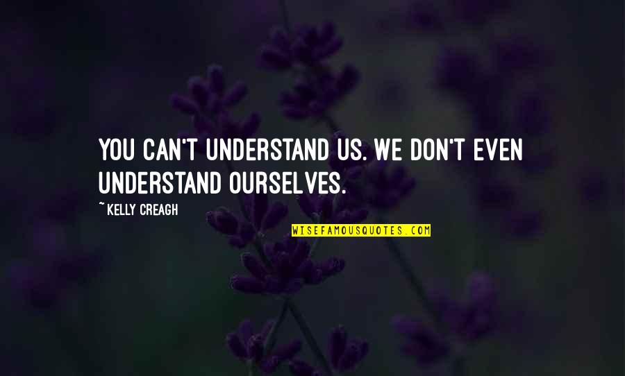 Dectective Quotes By Kelly Creagh: You can't understand us. We don't even understand