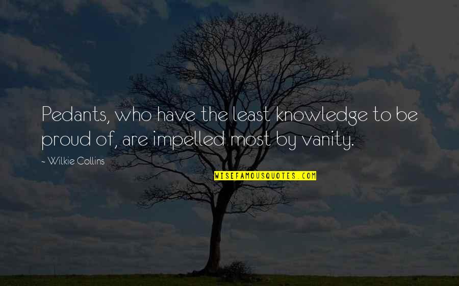 Decuir Brick Quotes By Wilkie Collins: Pedants, who have the least knowledge to be