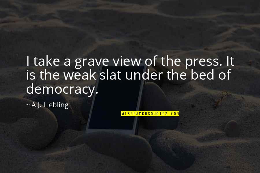 Decuire Quotes By A.J. Liebling: I take a grave view of the press.