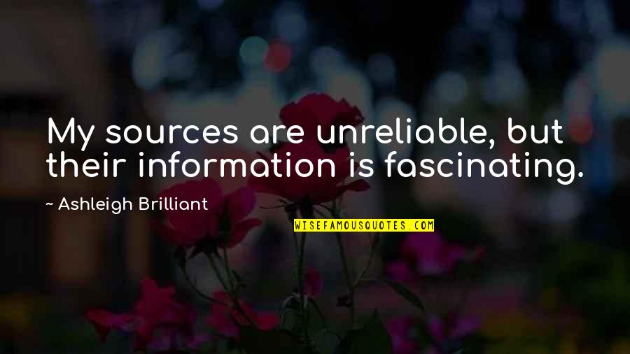 Decuire Quotes By Ashleigh Brilliant: My sources are unreliable, but their information is Decuire Quotes By Ashleigh Brilliant: My sources are unreliable, but their information is
