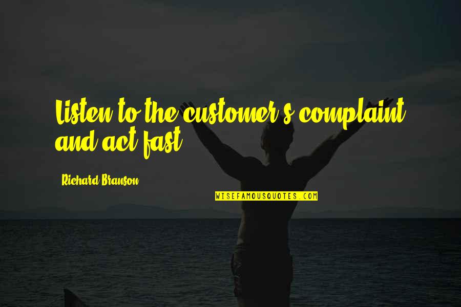 Deculturalization Quotes By Richard Branson: Listen to the customer's complaint and act fast.