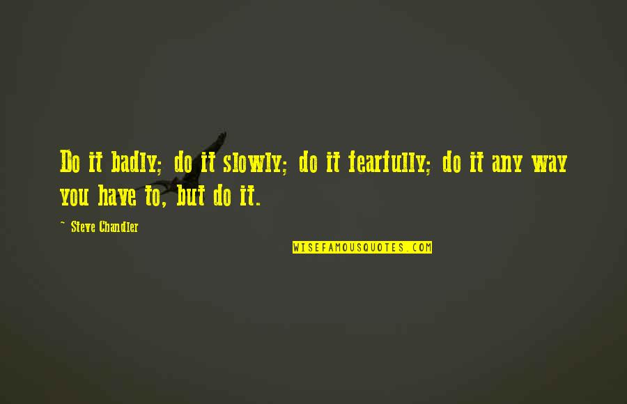 Deculus Tackle Quotes By Steve Chandler: Do it badly; do it slowly; do it