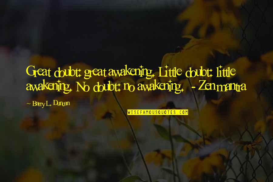 Decunto Quotes By Barry L. Duncan: Great doubt: great awakening. Little doubt: little awakening. Decunto Quotes By Barry L. Duncan: Great doubt: great awakening. Little doubt: little awakening.