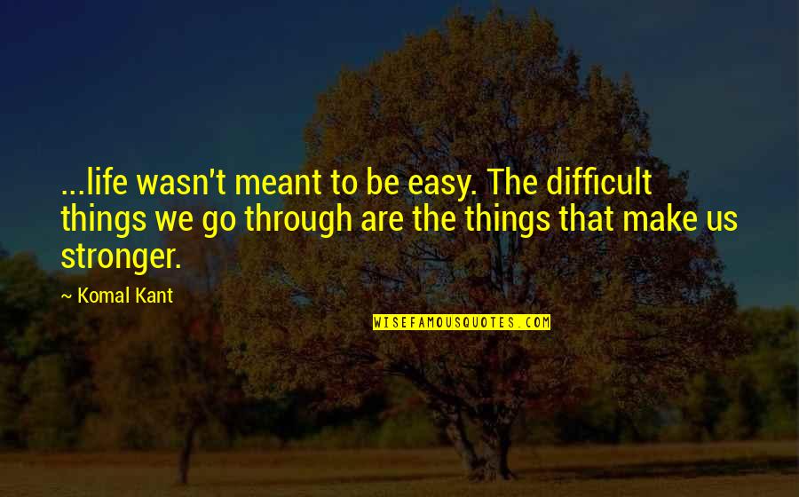 Decunzo Quotes By Komal Kant: ...life wasn't meant to be easy. The difficult
