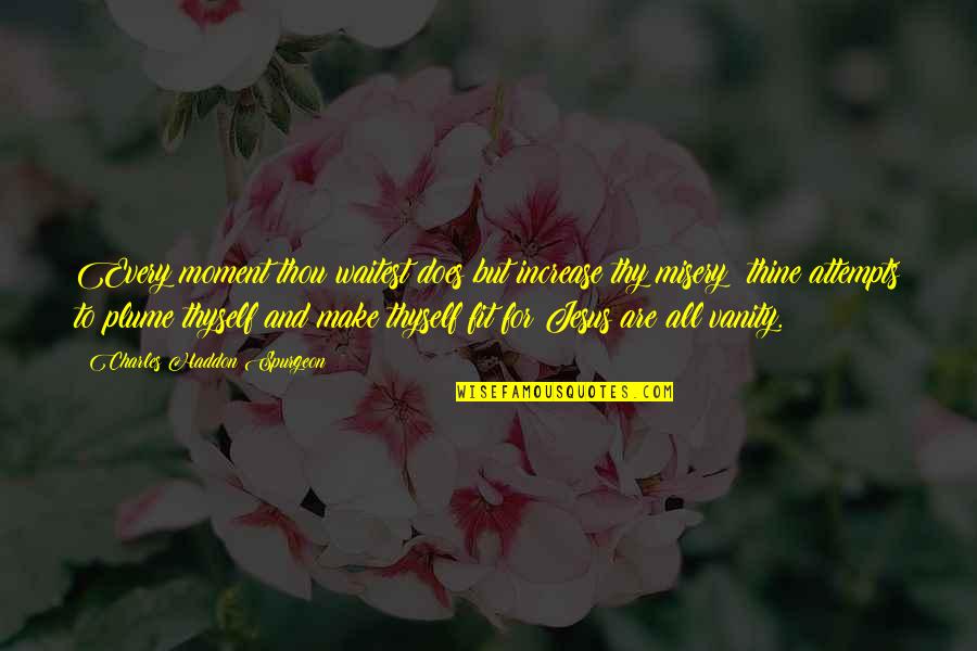 Decuplicar Significado Quotes By Charles Haddon Spurgeon: Every moment thou waitest does but increase thy Decuplicar Significado Quotes By Charles Haddon Spurgeon: Every moment thou waitest does but increase thy