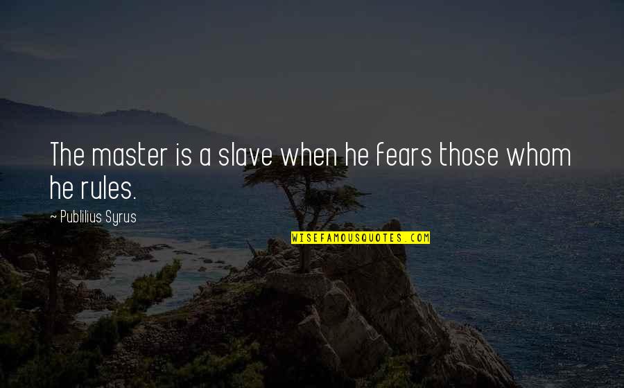 Decurion Barrel Quotes By Publilius Syrus: The master is a slave when he fears Decurion Barrel Quotes By Publilius Syrus: The master is a slave when he fears
