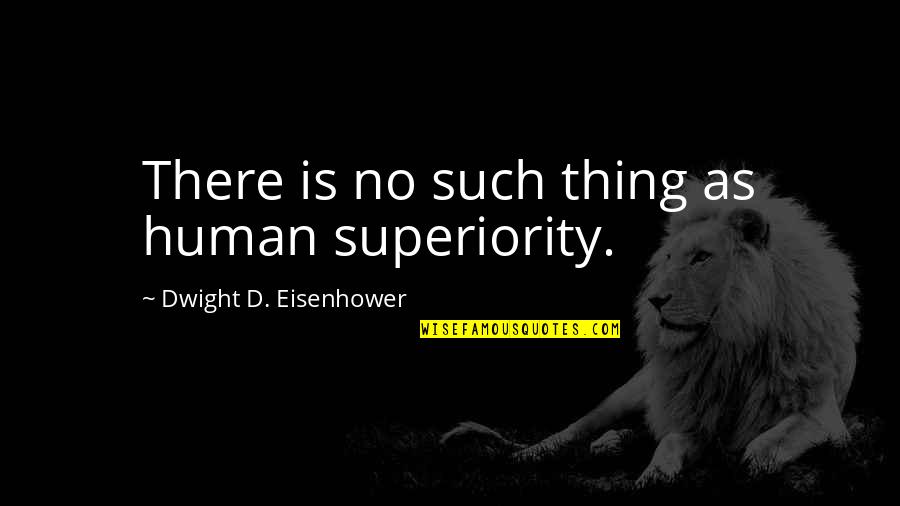 Decurion Font Quotes By Dwight D. Eisenhower: There is no such thing as human superiority. Decurion Font Quotes By Dwight D. Eisenhower: There is no such thing as human superiority.
