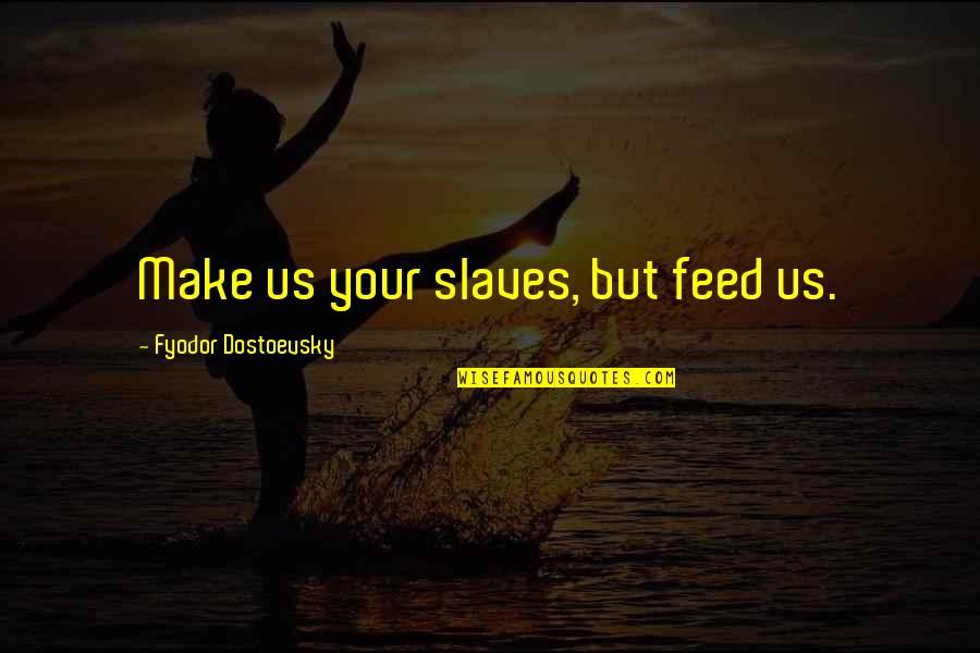 Decurion Marine Quotes By Fyodor Dostoevsky: Make us your slaves, but feed us.