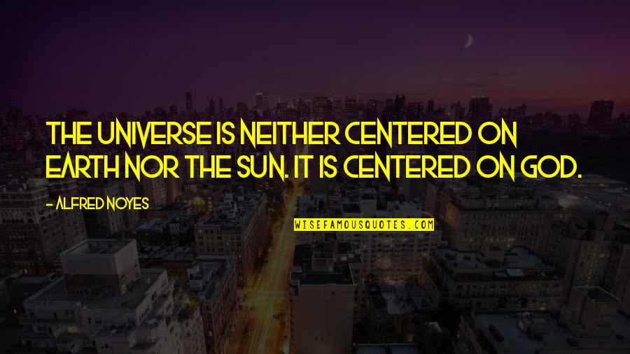 Decurry Quotes By Alfred Noyes: The universe is neither centered on earth nor