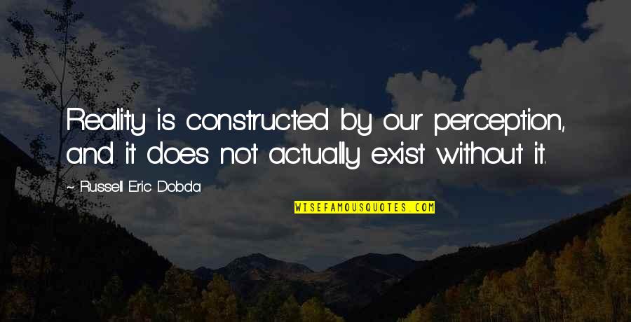 Decurtis Quotes By Russell Eric Dobda: Reality is constructed by our perception, and it