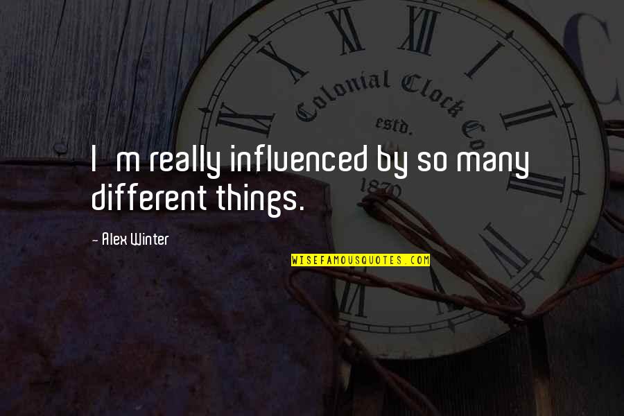 Decveive Quotes By Alex Winter: I'm really influenced by so many different things. Decveive Quotes By Alex Winter: I'm really influenced by so many different things.