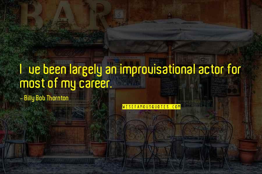 Decveive Quotes By Billy Bob Thornton: I've been largely an improvisational actor for most Decveive Quotes By Billy Bob Thornton: I've been largely an improvisational actor for most