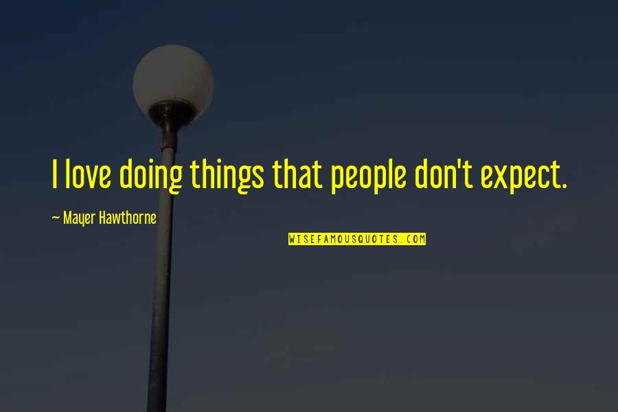 Decveive Quotes By Mayer Hawthorne: I love doing things that people don't expect.