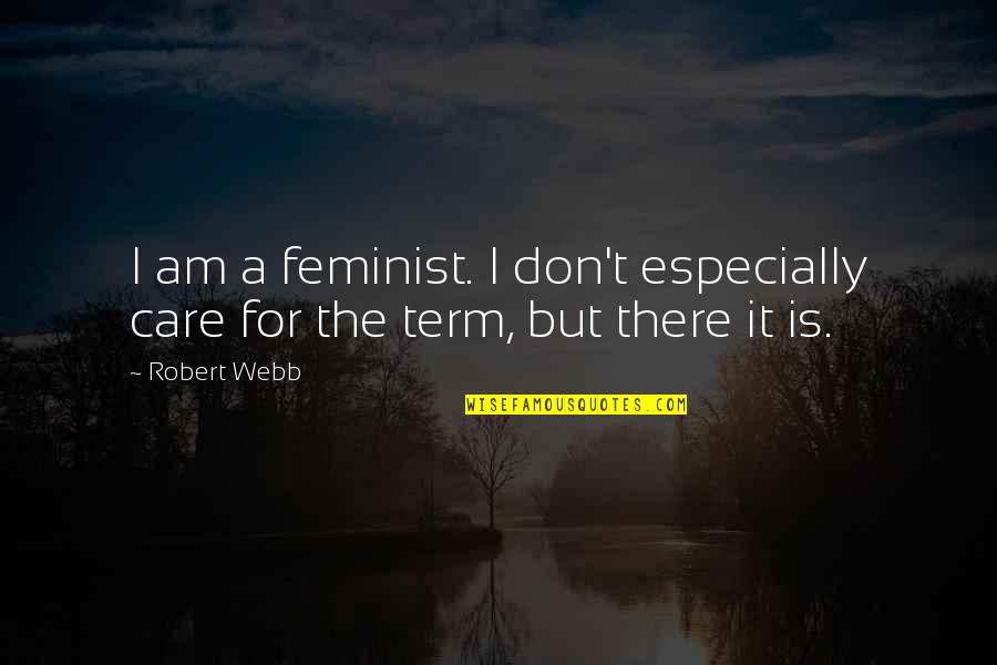 Decveive Quotes By Robert Webb: I am a feminist. I don't especially care