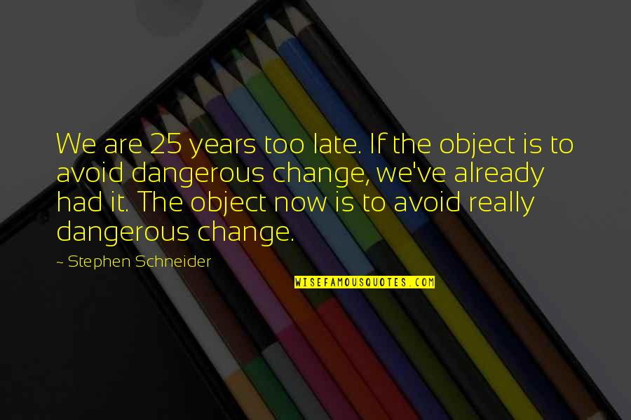 Decveive Quotes By Stephen Schneider: We are 25 years too late. If the