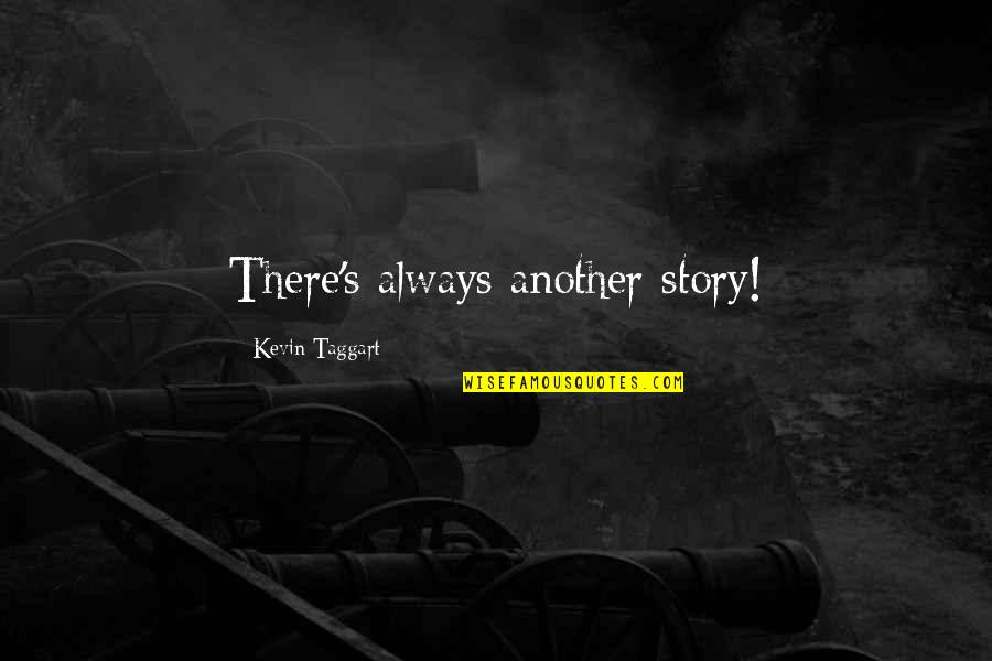 Decyduje O Quotes By Kevin Taggart: There's always another story!