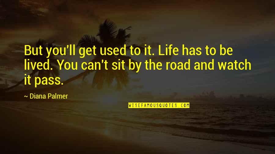 Decyzja Po Quotes By Diana Palmer: But you'll get used to it. Life has
