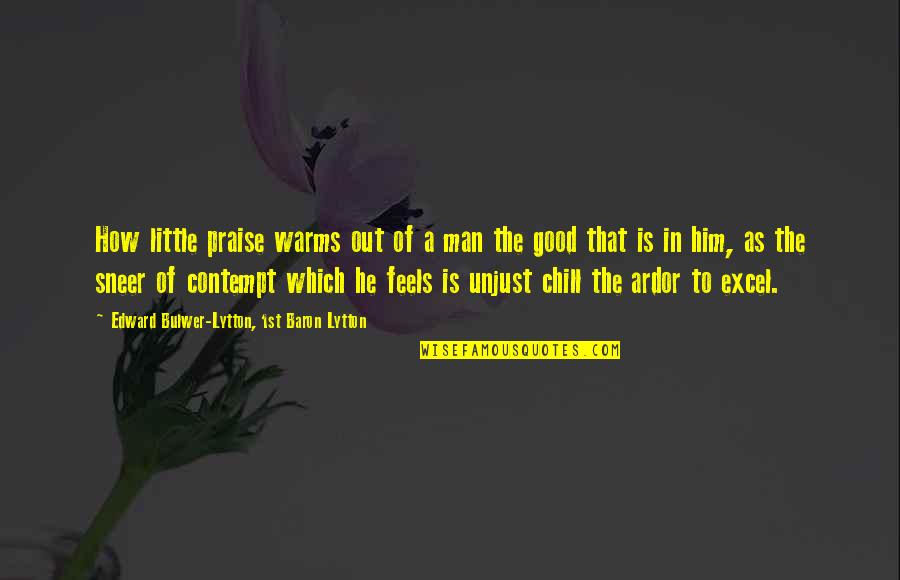 Deda Quotes By Edward Bulwer-Lytton, 1st Baron Lytton: How little praise warms out of a man
