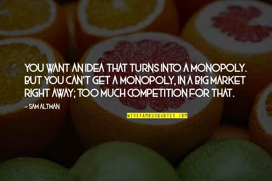 Dedans Dehors Quotes By Sam Altman: You want an idea that turns into a Dedans Dehors Quotes By Sam Altman: You want an idea that turns into a