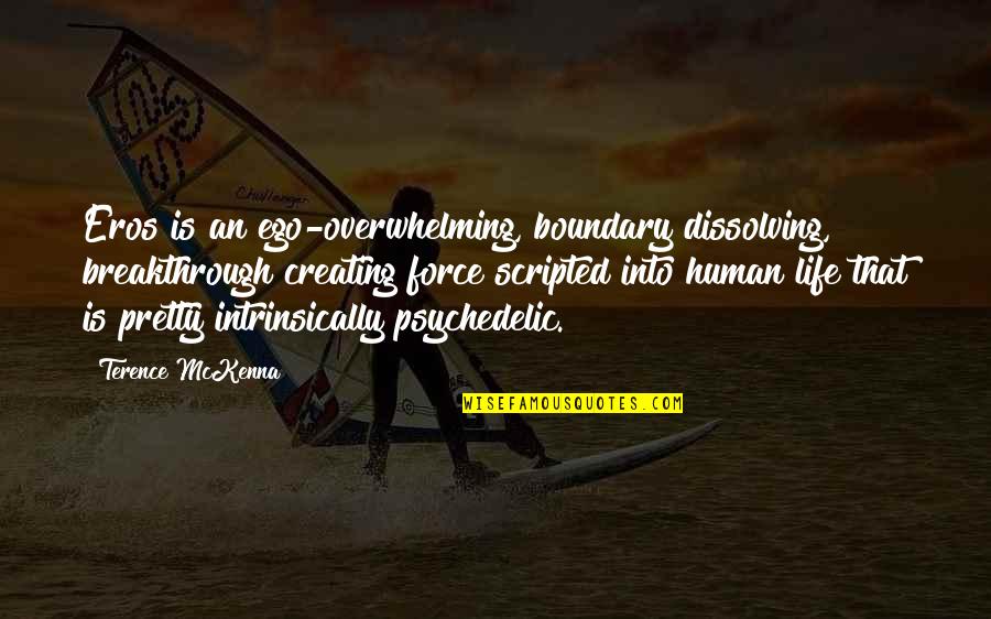 Dedbolt Quotes By Terence McKenna: Eros is an ego-overwhelming, boundary dissolving, breakthrough creating Dedbolt Quotes By Terence McKenna: Eros is an ego-overwhelming, boundary dissolving, breakthrough creating