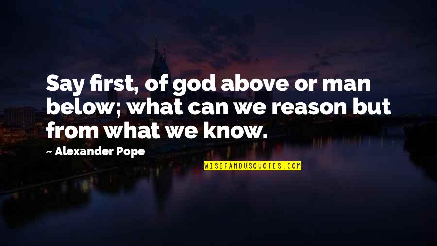 Deddeharry Quotes By Alexander Pope: Say first, of god above or man below;