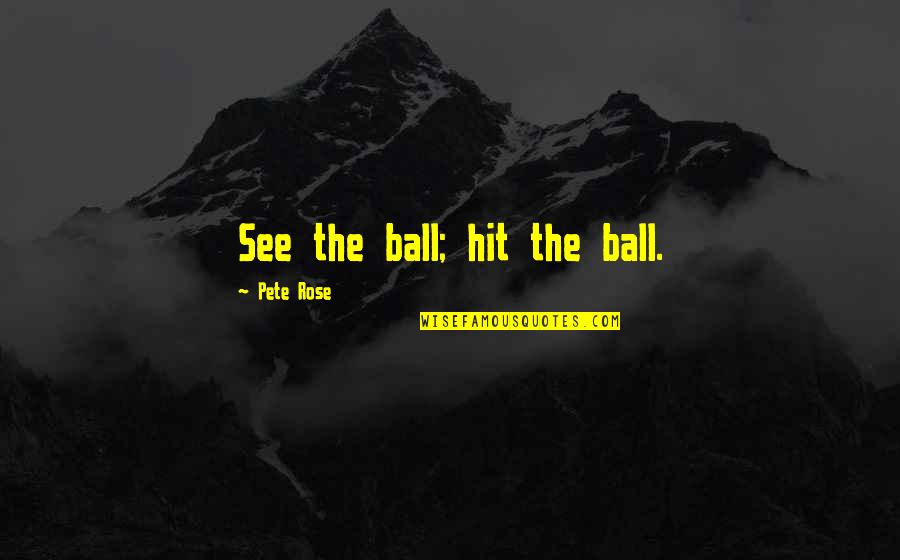 Dede Games Quotes By Pete Rose: See the ball; hit the ball. Dede Games Quotes By Pete Rose: See the ball; hit the ball.