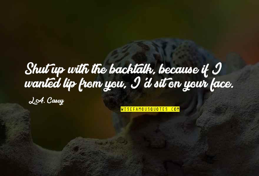 Dede Hall Quotes By L.A. Casey: Shut up with the backtalk, because if I