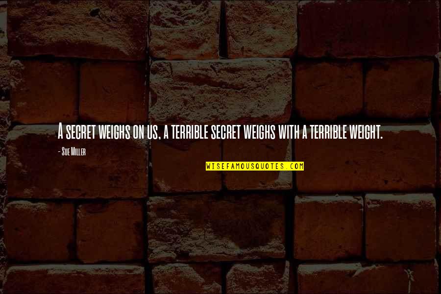 Dede Hall Quotes By Sue Miller: A secret weighs on us, a terrible secret