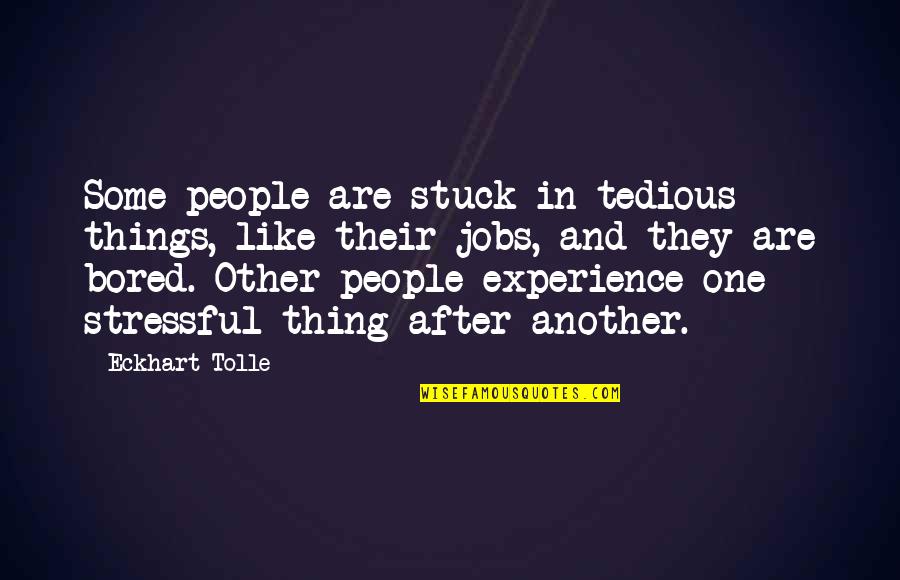 Dedecker Expert Quotes By Eckhart Tolle: Some people are stuck in tedious things, like Dedecker Expert Quotes By Eckhart Tolle: Some people are stuck in tedious things, like