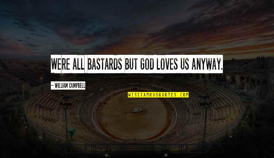 Dedecker Expert Quotes By William Campbell: Were all bastards but God loves us anyway. Dedecker Expert Quotes By William Campbell: Were all bastards but God loves us anyway.