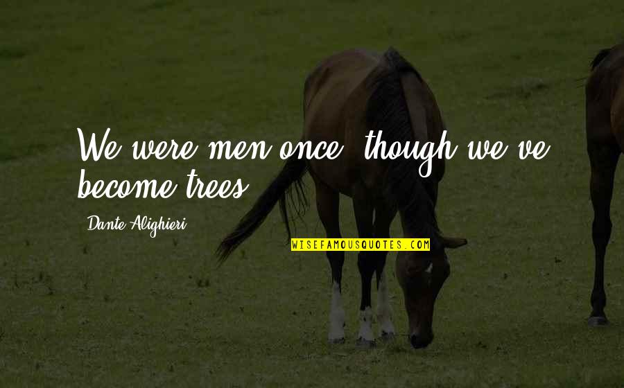 Dedeh Erawatis Birthday Quotes By Dante Alighieri: We were men once, though we've become trees Dedeh Erawatis Birthday Quotes By Dante Alighieri: We were men once, though we've become trees