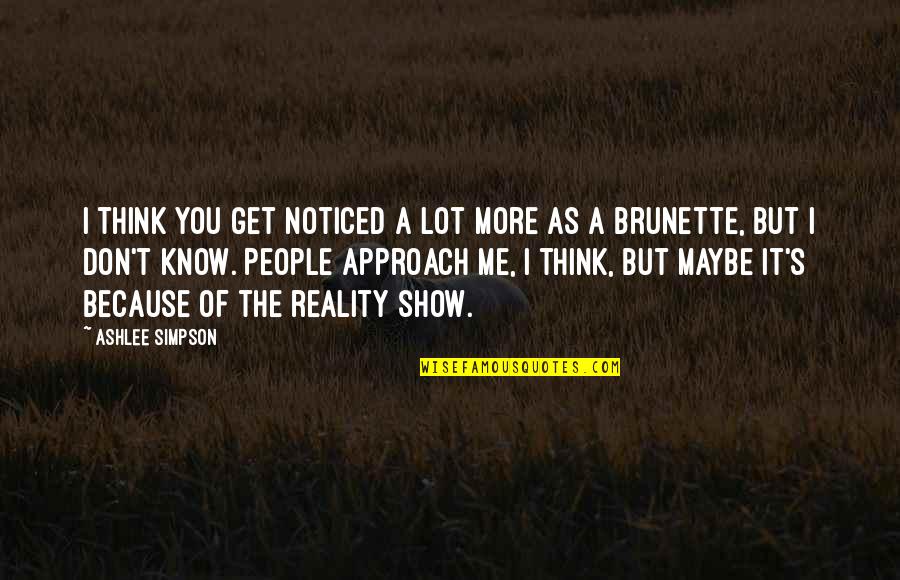 Dedeker Wilson Quotes By Ashlee Simpson: I think you get noticed a lot more